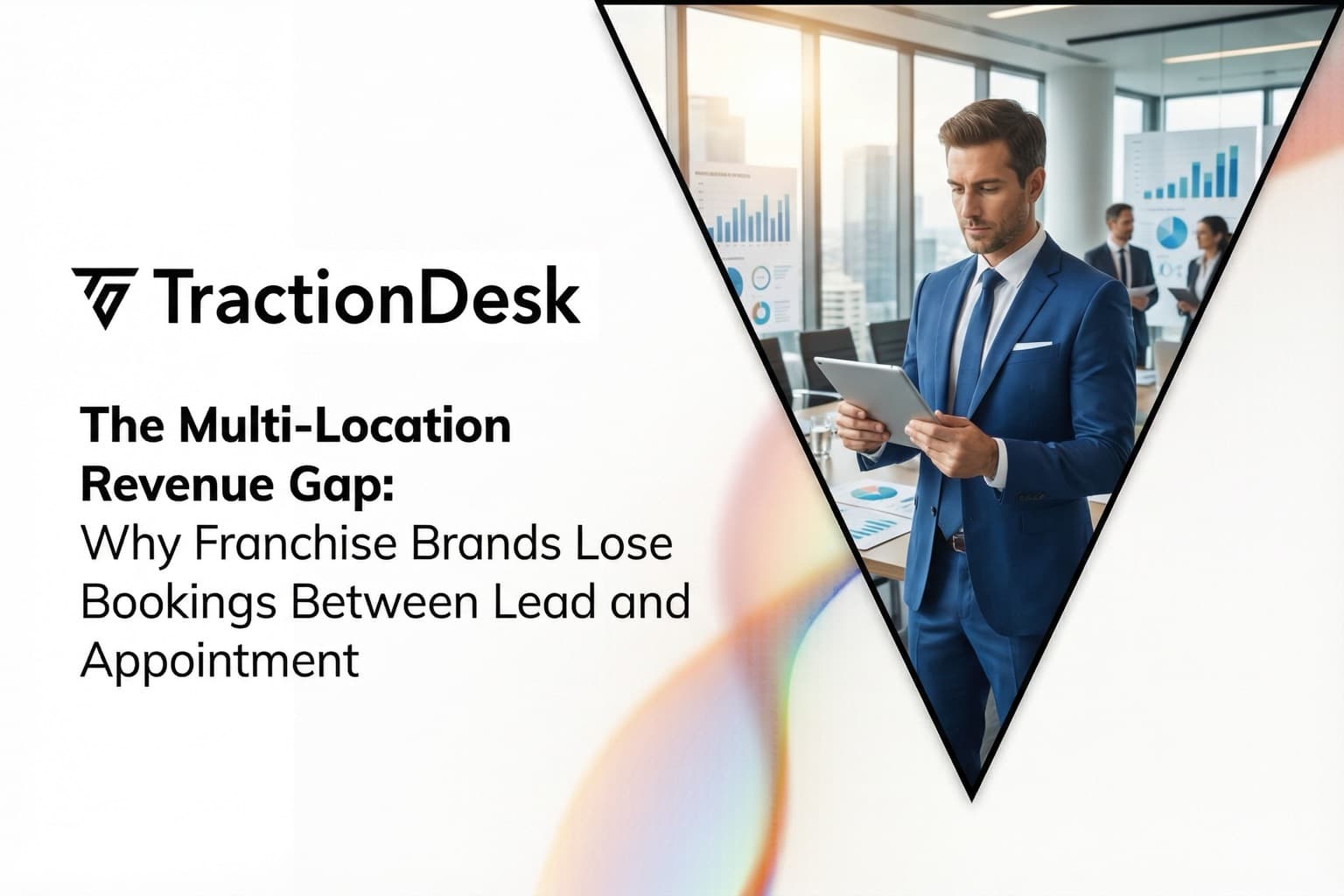 The Multi-Location Revenue Gap: Why Franchise Brands Lose Bookings Between Lead and Appointment — TractionDesk